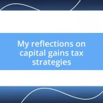 My reflections on capital gains tax strategies