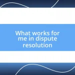 What works for me in dispute resolution