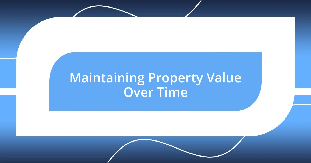 Maintaining Property Value Over Time