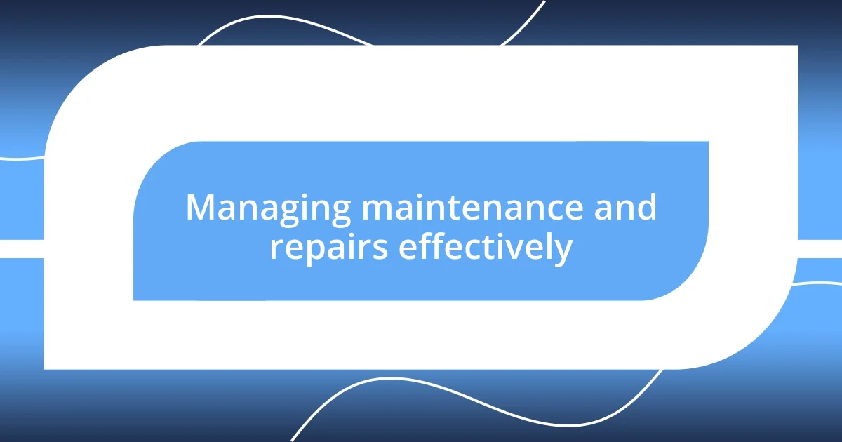 Managing maintenance and repairs effectively