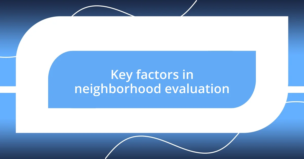 Key factors in neighborhood evaluation