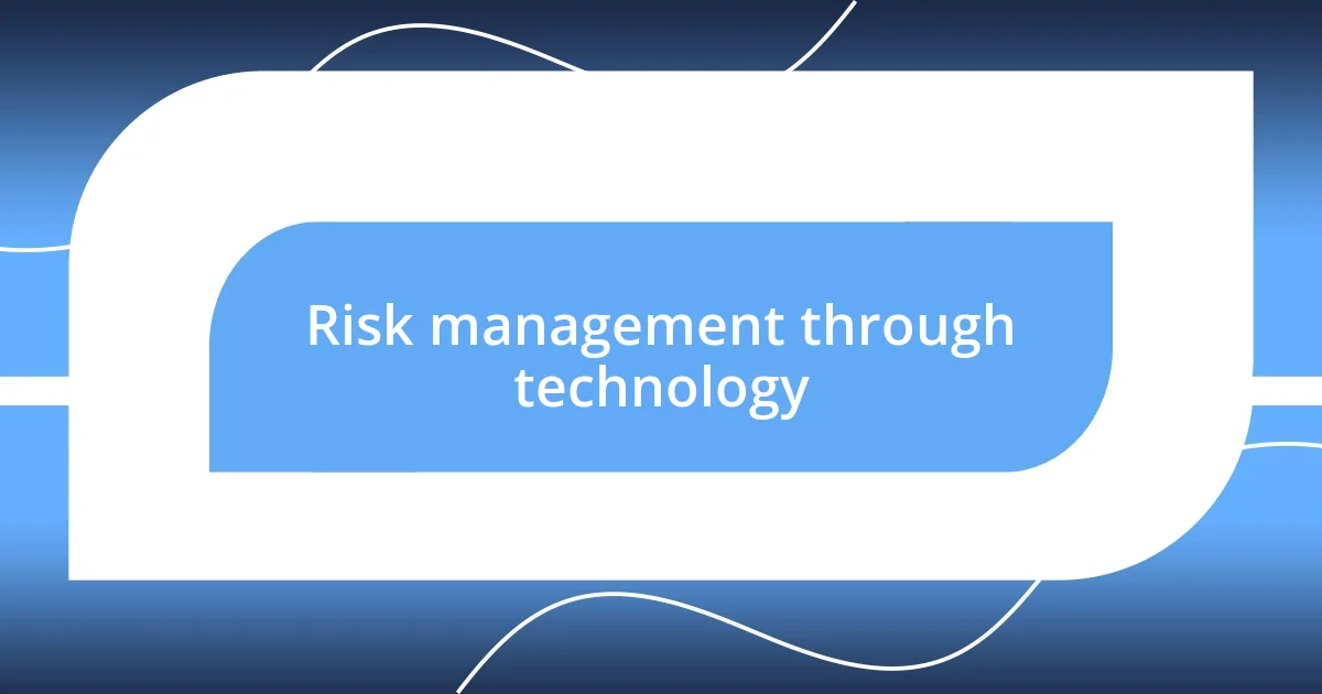 Risk management through technology