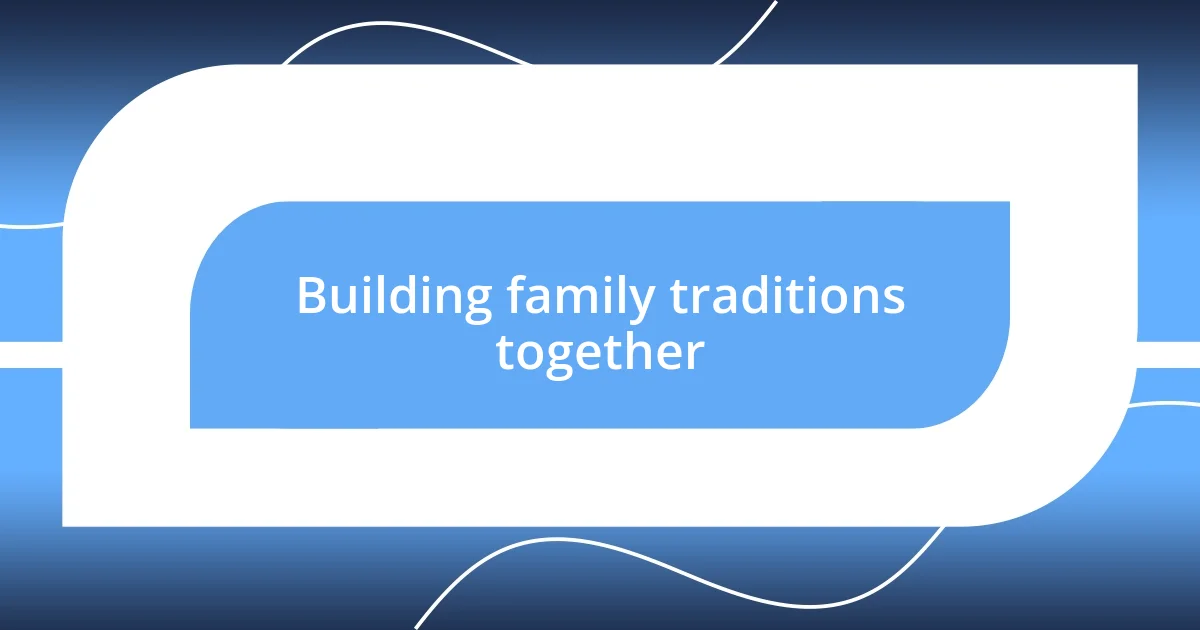 Building family traditions together